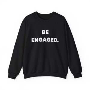 BE ENGAGED. Unisex Sweatshirt, Cozy Gift for Couples, Wedding Celebration, Engagement Party, Love Affirmation